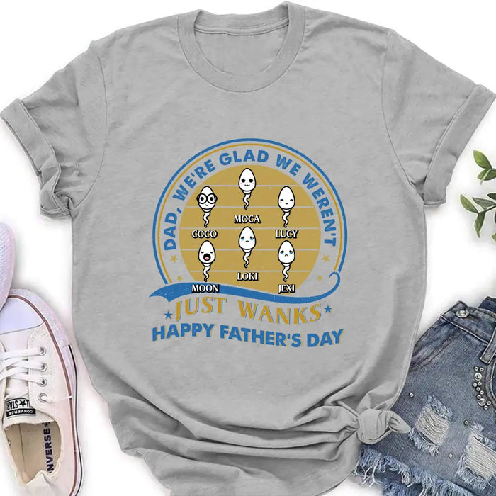 Personalized Sperms Shirt/Hoodie - Gift Idea For Father's Day - Up to 6 Sperms - We're Glad We Weren't Just Wanks Happy Father's Day