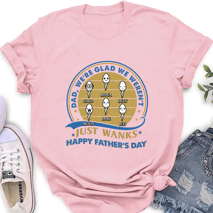 Personalized Sperms Shirt/Hoodie - Gift Idea For Father's Day - Up to 6 Sperms - We're Glad We Weren't Just Wanks Happy Father's Day