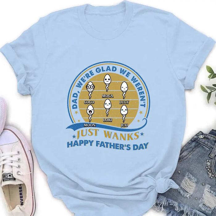 Personalized Sperms Shirt/Hoodie - Gift Idea For Father's Day - Up to 6 Sperms - We're Glad We Weren't Just Wanks Happy Father's Day