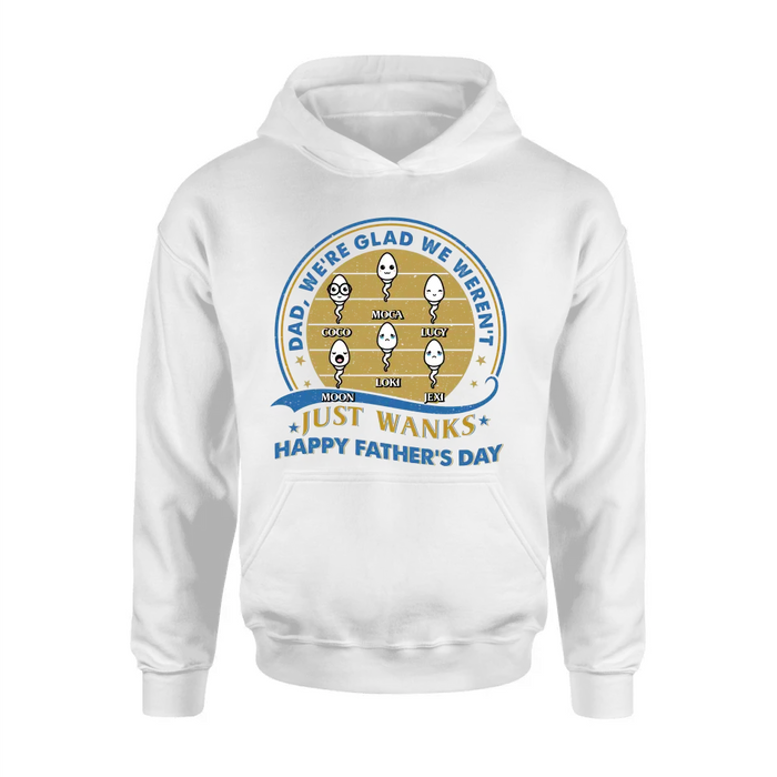 Personalized Sperms Shirt/Hoodie - Gift Idea For Father's Day - Up to 6 Sperms - We're Glad We Weren't Just Wanks Happy Father's Day