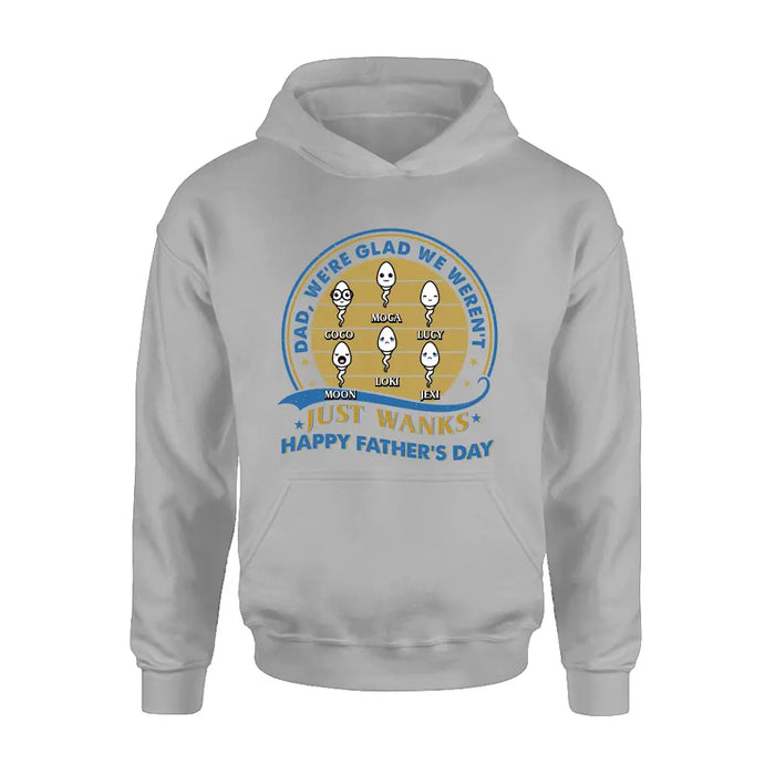 Personalized Sperms Shirt/Hoodie - Gift Idea For Father's Day - Up to 6 Sperms - We're Glad We Weren't Just Wanks Happy Father's Day