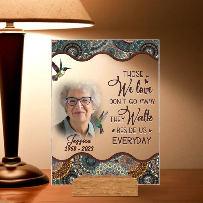 Personalized Memorial Photo Acrylic Plaque - Memorial Gift Idea For Mother's Day/Father's Day - Those We Love Don't Go Away They Walk Beside Us Everyday