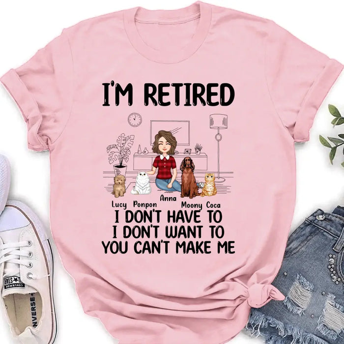 Personalized Dog/Cat Mom Shirt/Hoodie - Gift Idea For Dog/Cat Lovers - Up to 4 Dogs/Cats - I'm Retired I Don't Have To I Don't Want To You Can't Make Me