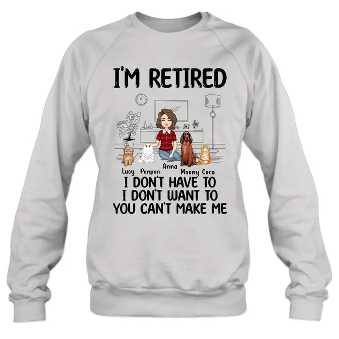 Personalized Dog/Cat Mom Shirt/Hoodie - Gift Idea For Dog/Cat Lovers - Up to 4 Dogs/Cats - I'm Retired I Don't Have To I Don't Want To You Can't Make Me