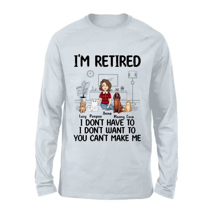 Personalized Dog/Cat Mom Shirt/Hoodie - Gift Idea For Dog/Cat Lovers - Up to 4 Dogs/Cats - I'm Retired I Don't Have To I Don't Want To You Can't Make Me