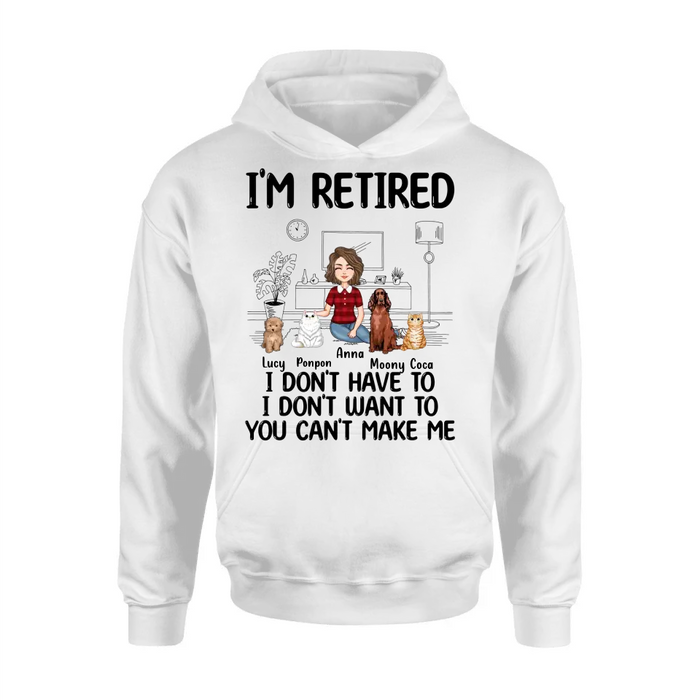 Personalized Dog/Cat Mom Shirt/Hoodie - Gift Idea For Dog/Cat Lovers - Up to 4 Dogs/Cats - I'm Retired I Don't Have To I Don't Want To You Can't Make Me