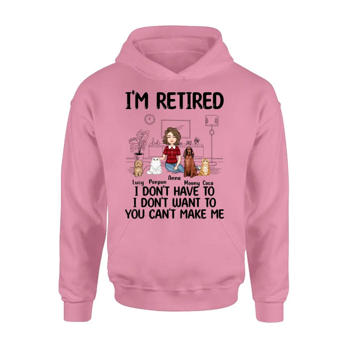 Personalized Dog/Cat Mom Shirt/Hoodie - Gift Idea For Dog/Cat Lovers - Up to 4 Dogs/Cats - I'm Retired I Don't Have To I Don't Want To You Can't Make Me