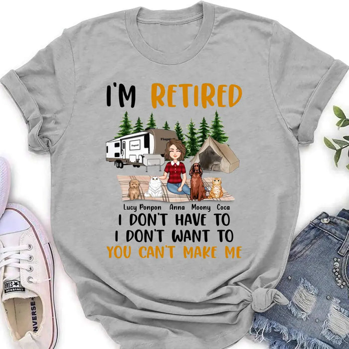 Personalized Dog/Cat Mom Camping Shirt/Hoodie - Gift Idea For Dog/Cat Lovers - Up to 4 Dogs/Cats - I'm Retired I Don't Have To I Don't Want To You Can't Make Me