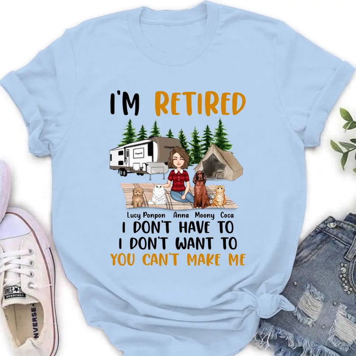 Personalized Dog/Cat Mom Camping Shirt/Hoodie - Gift Idea For Dog/Cat Lovers - Up to 4 Dogs/Cats - I'm Retired I Don't Have To I Don't Want To You Can't Make Me