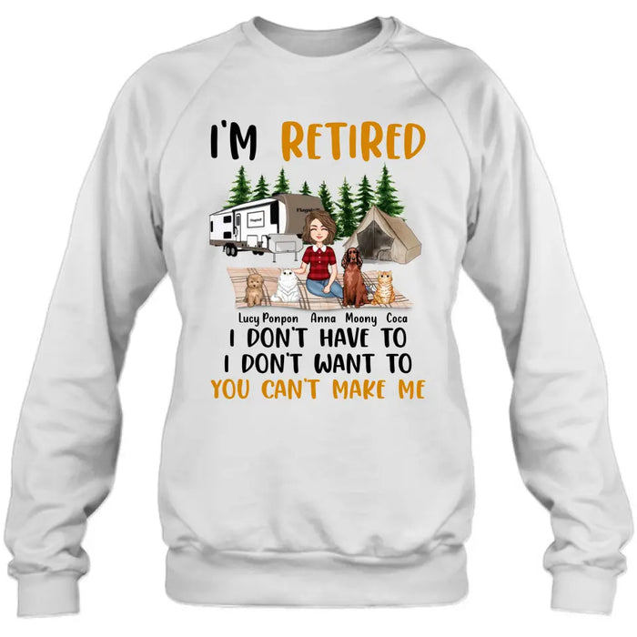 Personalized Dog/Cat Mom Camping Shirt/Hoodie - Gift Idea For Dog/Cat Lovers - Up to 4 Dogs/Cats - I'm Retired I Don't Have To I Don't Want To You Can't Make Me
