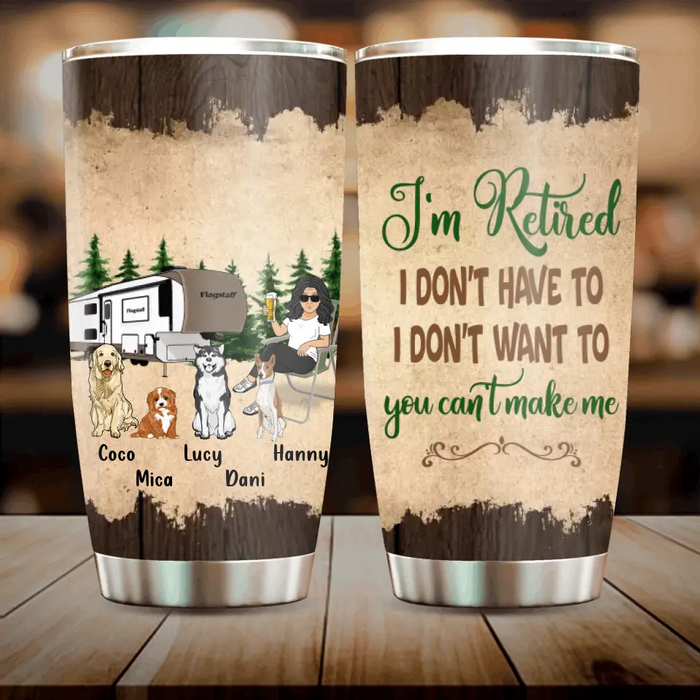 Personalized Pet Mom/Dad Camping Tumbler - Gift Idea For Dog/Cat Lovers - Up to 4 Dogs/Cats - I'm Retired I Don't Have To I Don't Want To You Can't Make Me