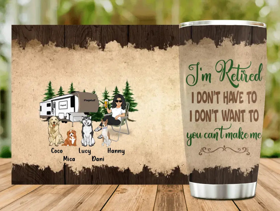 Personalized Pet Mom/Dad Camping Tumbler - Gift Idea For Dog/Cat Lovers - Up to 4 Dogs/Cats - I'm Retired I Don't Have To I Don't Want To You Can't Make Me