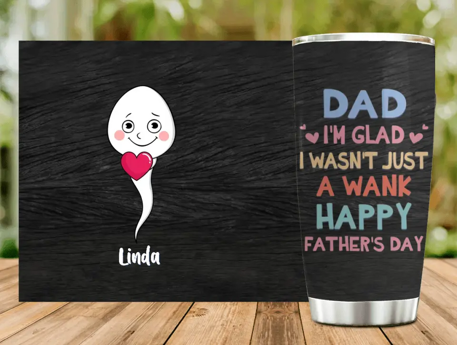 Personalized Sperms Tumbler - Gift Idea From Kids To Father/For Father's Day - Up to 6 Sperms  - I'm Glad I Wasn't Just A Wank Happy Father's Day
