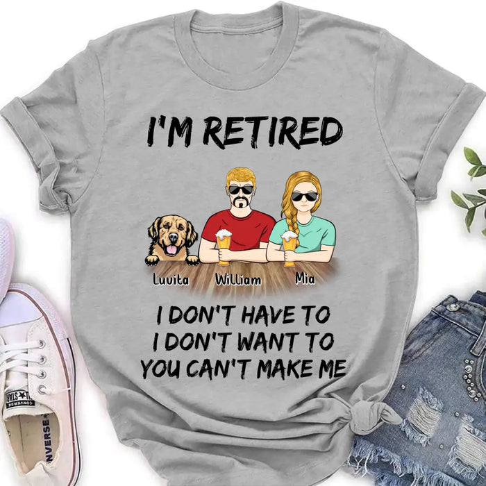 Personalized Retired Mom/Dad Shirt/Hoodie - Gift Idea For Mother's Day/Father's Day/Pet Lovers - Up to 4 Dogs/Cats - I'm Retired I Don't Have To