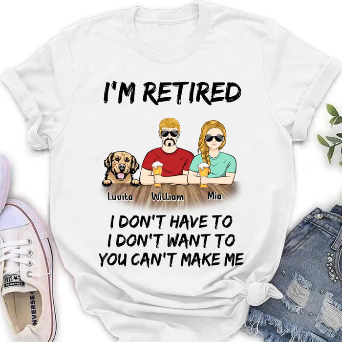 Personalized Retired Mom/Dad Shirt/Hoodie - Gift Idea For Mother's Day/Father's Day/Pet Lovers - Up to 4 Dogs/Cats - I'm Retired I Don't Have To