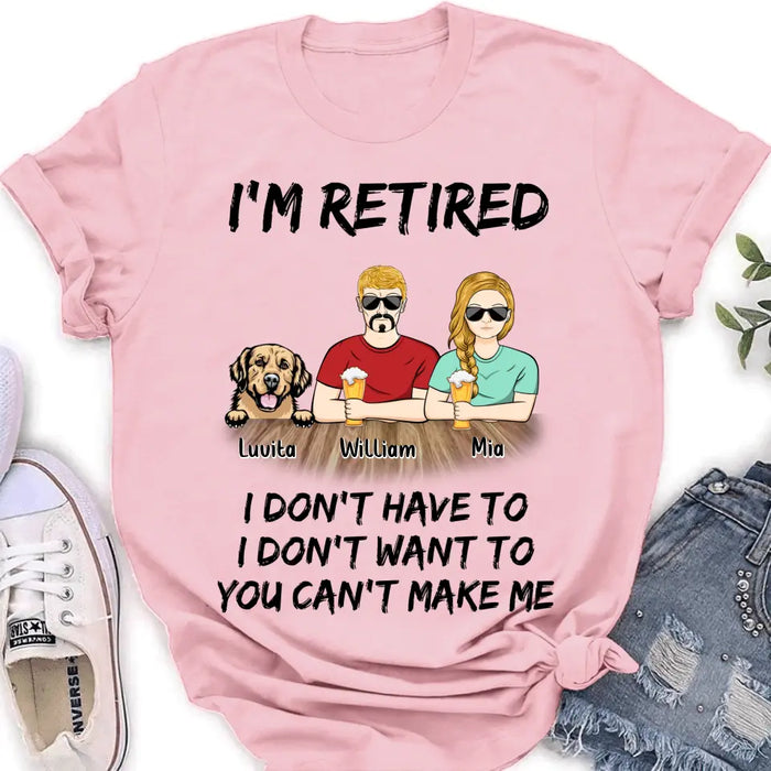 Personalized Retired Mom/Dad Shirt/Hoodie - Gift Idea For Mother's Day/Father's Day/Pet Lovers - Up to 4 Dogs/Cats - I'm Retired I Don't Have To