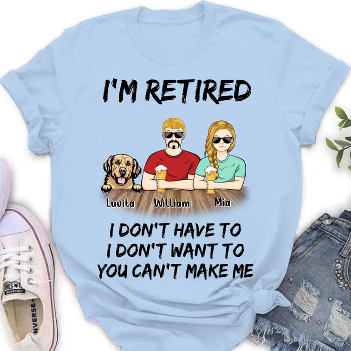 Personalized Retired Mom/Dad Shirt/Hoodie - Gift Idea For Mother's Day/Father's Day/Pet Lovers - Up to 4 Dogs/Cats - I'm Retired I Don't Have To