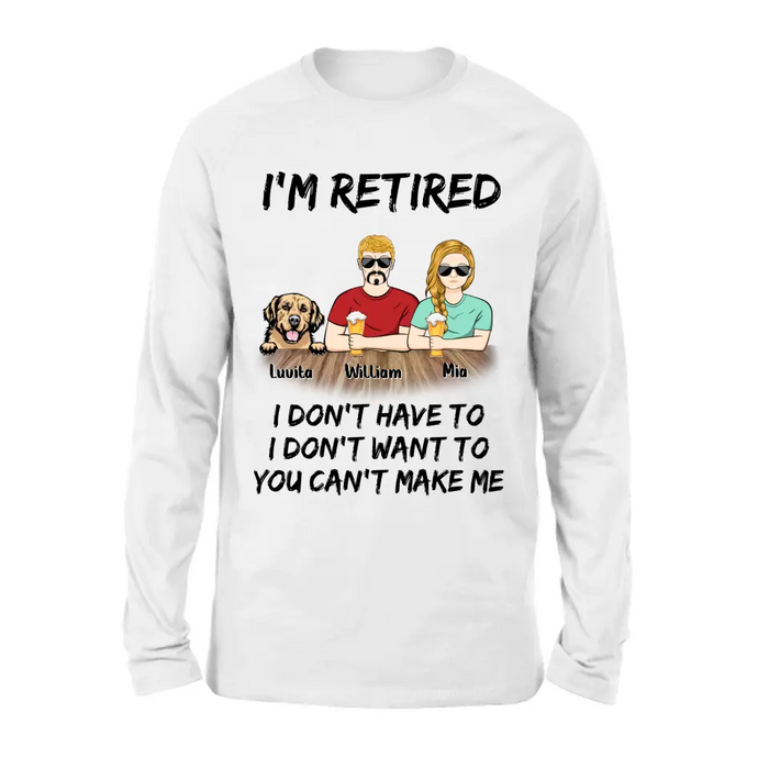 Personalized Retired Mom/Dad Shirt/Hoodie - Gift Idea For Mother's Day/Father's Day/Pet Lovers - Up to 4 Dogs/Cats - I'm Retired I Don't Have To