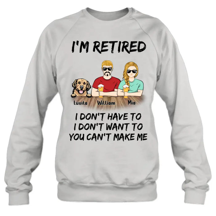 Personalized Retired Mom/Dad Shirt/Hoodie - Gift Idea For Mother's Day/Father's Day/Pet Lovers - Up to 4 Dogs/Cats - I'm Retired I Don't Have To