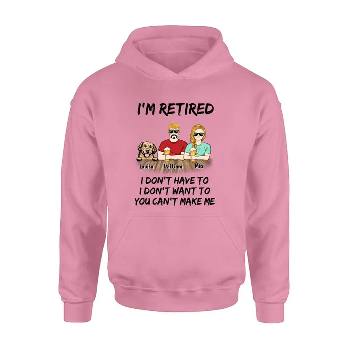 Personalized Retired Mom/Dad Shirt/Hoodie - Gift Idea For Mother's Day/Father's Day/Pet Lovers - Up to 4 Dogs/Cats - I'm Retired I Don't Have To