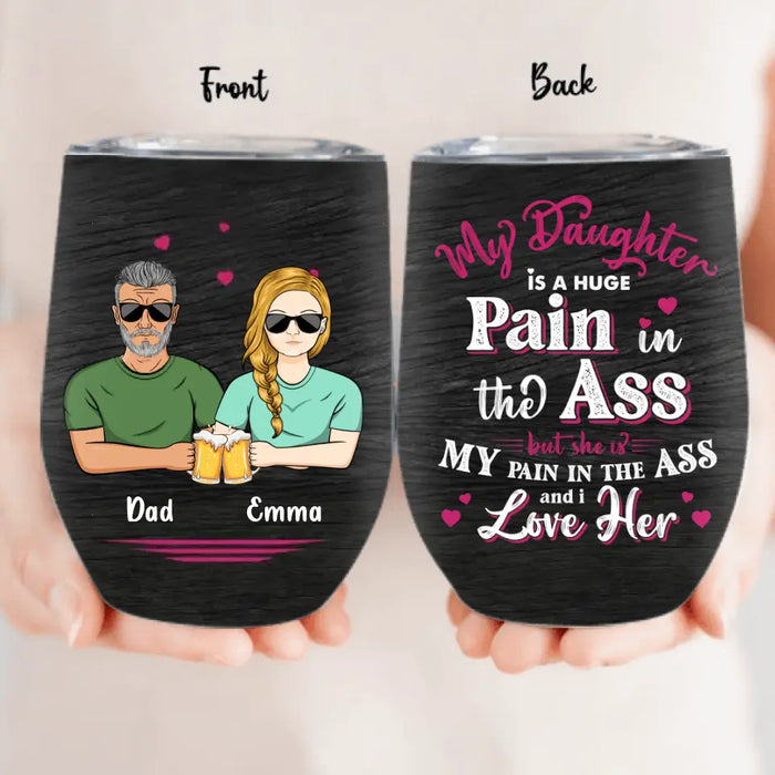 Personalized Dad & Daughter Wine Tumbler - Gift From Dad to Daughter - Father's Day Gift Idea - My Daughter Is A Huge Pain In The Ass