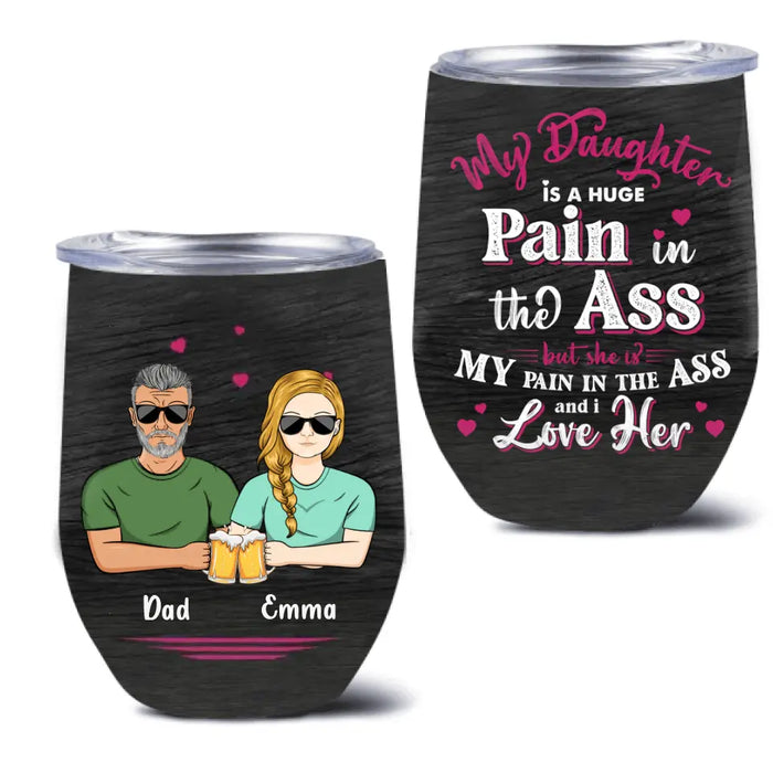 Personalized Dad & Daughter Wine Tumbler - Gift From Dad to Daughter - Father's Day Gift Idea - My Daughter Is A Huge Pain In The Ass