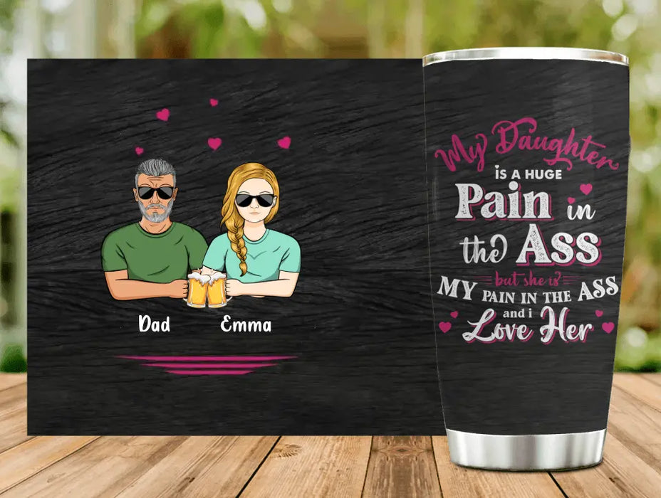 Personalized Dad & Daughter Tumbler - Gift Idea From Dad to Daughter/Gift Idea For Father's Day - My Daughter Is A Huge Pain In The Ass