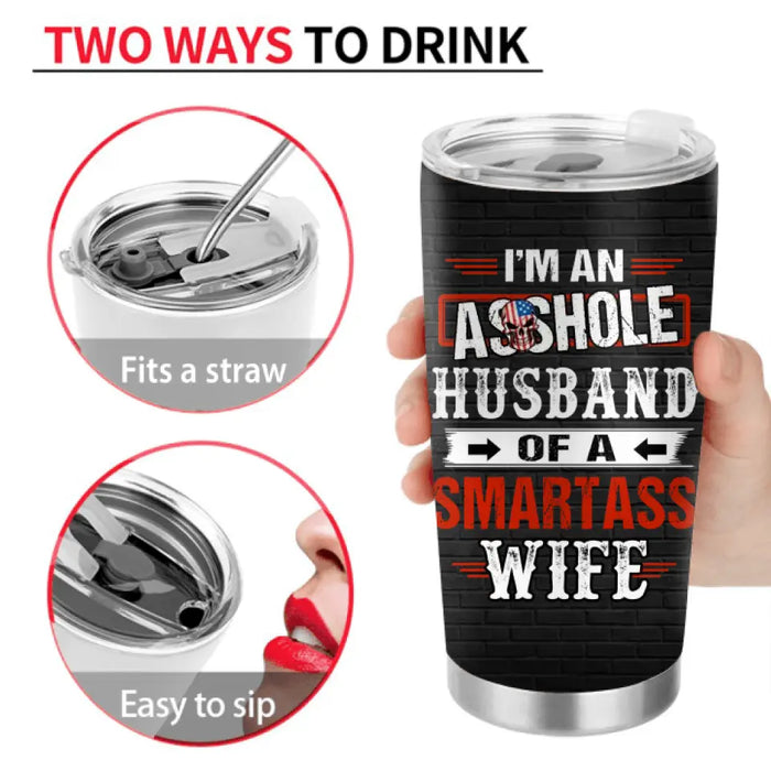 Personalized Husband & Wife Tumbler - Gift Idea For Husband & Wife - I'm An Asshole Husband Of A Smartass Wife