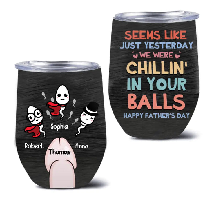 Personalized Sperms Wine Tumbler - Gift Idea For Father's Day From Kids - Up to 3 Sperms - Seems Like Just Yesterday We Were Chillin' In Your Balls Happy Father's Day