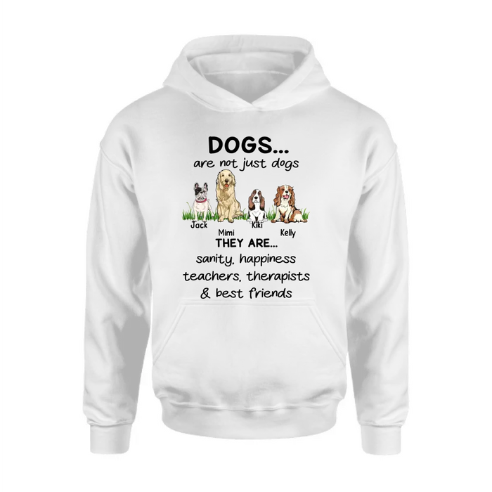 Personalized Dogs Shirt/Hoodie - Gift Idea For Dog Lovers - Up to 4 Dogs - Dogs Are Not Just Dogs They Are Sanity Happiness Teachers Therapists & Best Friends