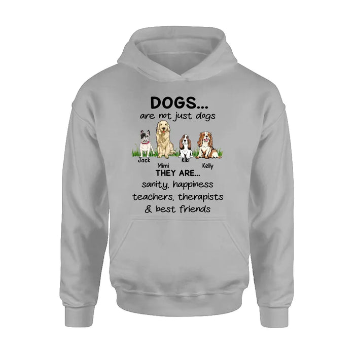 Personalized Dogs Shirt/Hoodie - Gift Idea For Dog Lovers - Up to 4 Dogs - Dogs Are Not Just Dogs They Are Sanity Happiness Teachers Therapists & Best Friends