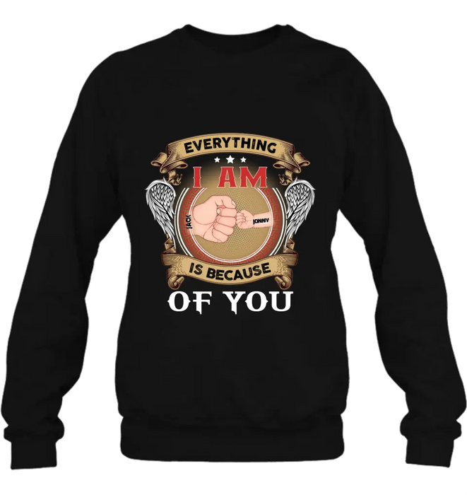 Personalized Father Shirt/Hoodie - Up to 6 Children - Father's Day Gift Idea - Everything I Am Is Because of You