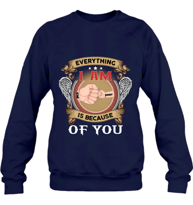 Personalized Father Shirt/Hoodie - Up to 6 Children - Father's Day Gift Idea - Everything I Am Is Because of You