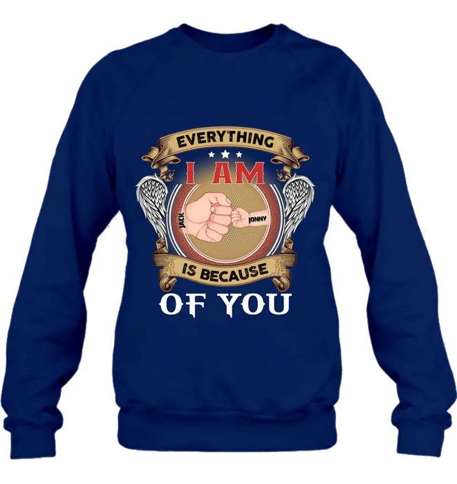 Personalized Father Shirt/Hoodie - Up to 6 Children - Father's Day Gift Idea - Everything I Am Is Because of You