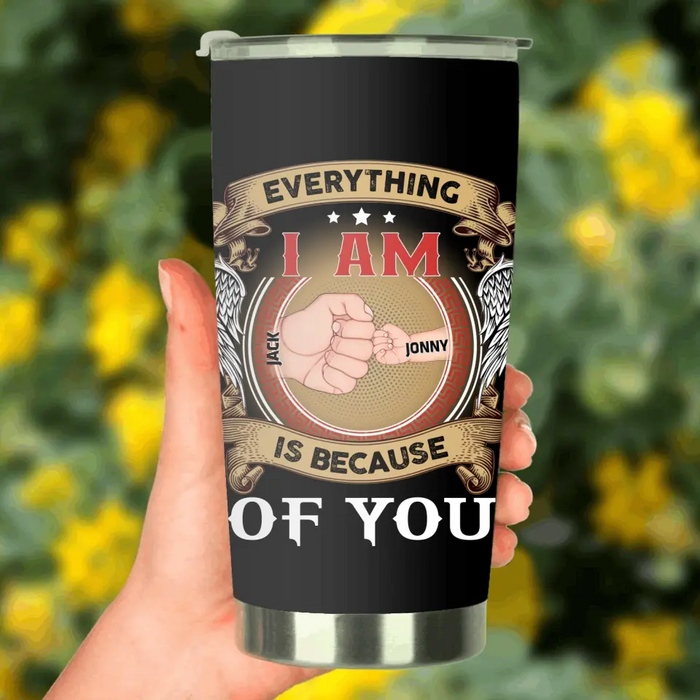 Personalized Father Tumbler - Up to 6 Children - Father's Day Gift Idea - Everything I Am Is Because of You