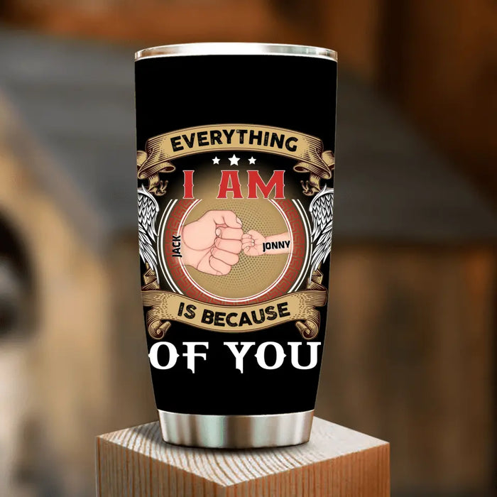 Personalized Father Tumbler - Up to 6 Children - Father's Day Gift Idea - Everything I Am Is Because of You