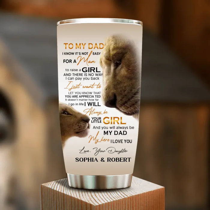 Personalized Father's Day Tumbler - Gift Idea For Father's Day - To My Dad I Know It's Not Easy For A Man To Raise A Girl