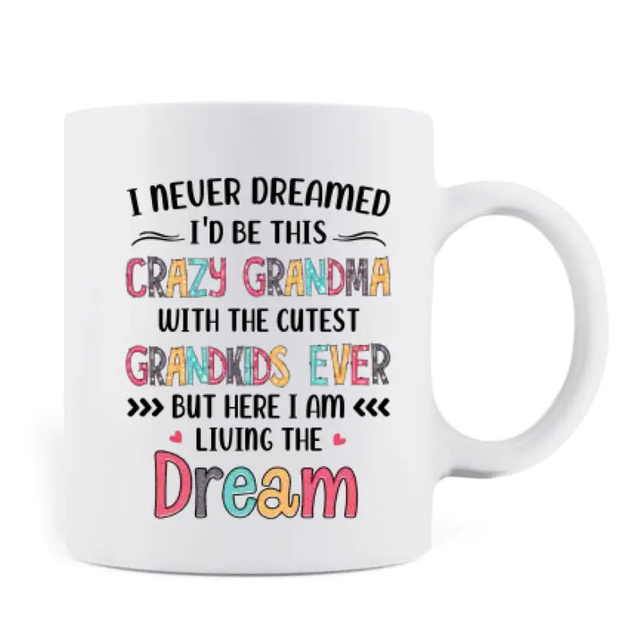 Personalized Grandma Mug - Up to 4 Kids - Mother's Day Gift For Grandma - I Never Dreamed I'd Be This Crazy Grandma With The Cutest Grandkids Ever