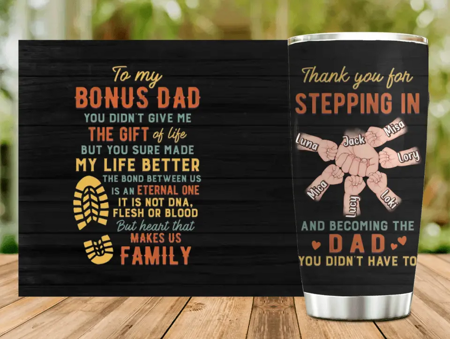Personalized Bonus Dad Tumbler - Best Gift Idea For Father's Day - Up to 6 Kids - To My Bonus Dad You Didn't Give Me The Gift Of Life But You Sure Made My Life Better
