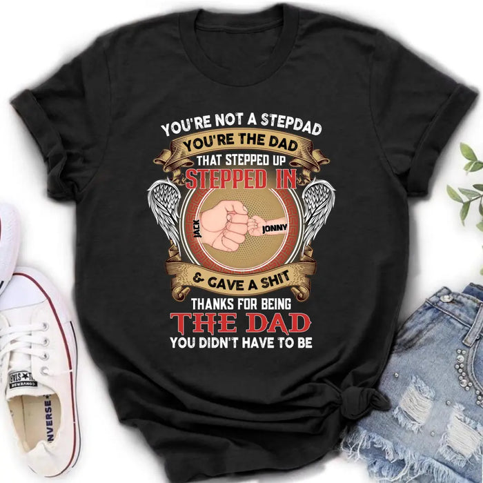 Personalized Stepdad Shirt/Hoodie - Up to 6 Children - Father's Day Gift Idea - You're Not A Stepdad You're The Dad That Stepped Up