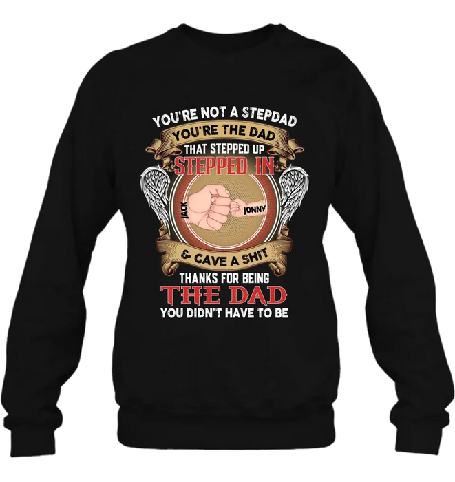 Personalized Stepdad Shirt/Hoodie - Up to 6 Children - Father's Day Gift Idea - You're Not A Stepdad You're The Dad That Stepped Up