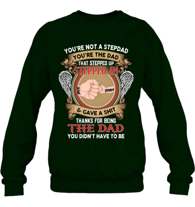 Personalized Stepdad Shirt/Hoodie - Up to 6 Children - Father's Day Gift Idea - You're Not A Stepdad You're The Dad That Stepped Up