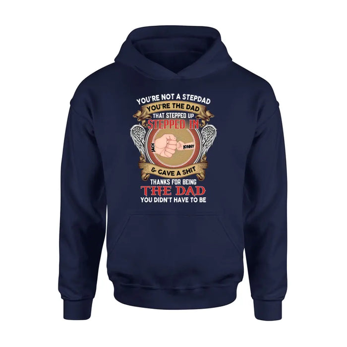 Personalized Stepdad Shirt/Hoodie - Up to 6 Children - Father's Day Gift Idea - You're Not A Stepdad You're The Dad That Stepped Up