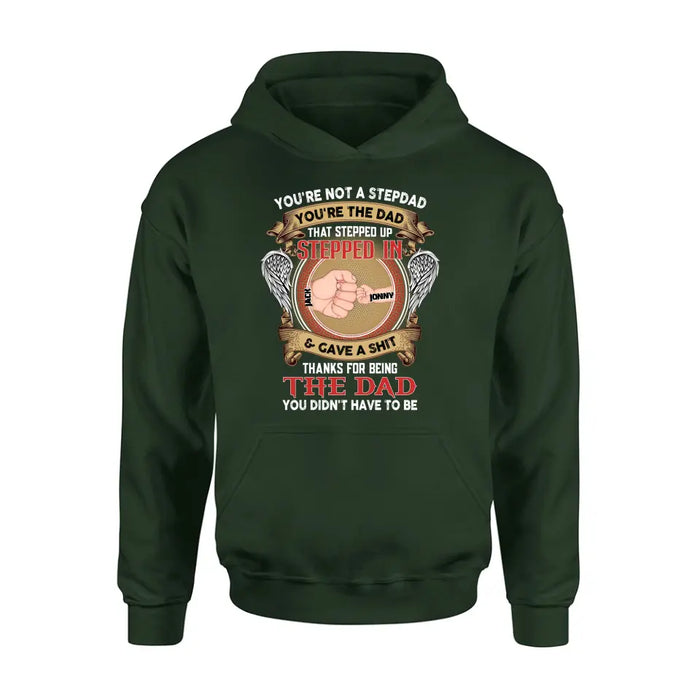 Personalized Stepdad Shirt/Hoodie - Up to 6 Children - Father's Day Gift Idea - You're Not A Stepdad You're The Dad That Stepped Up