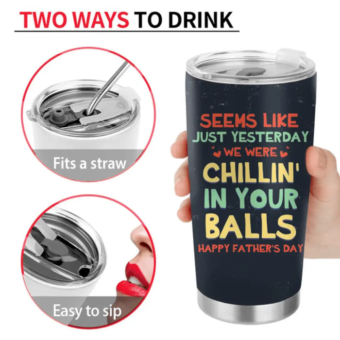 Personalized Sperms Tumbler - Gift Idea For Father's Day - Up to 8 Sperms - Seems Like Just Yesterday We Were Chillin' In Your Balls Happy Father's Day