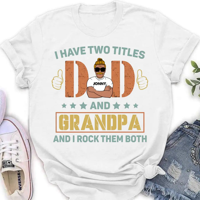 Personalized Father's Day Shirt/Hoodie - Father's Day Gift Idea for Dad/Grandpa - I Have Two Titles Dad And Grandpa and I Rock Them Both