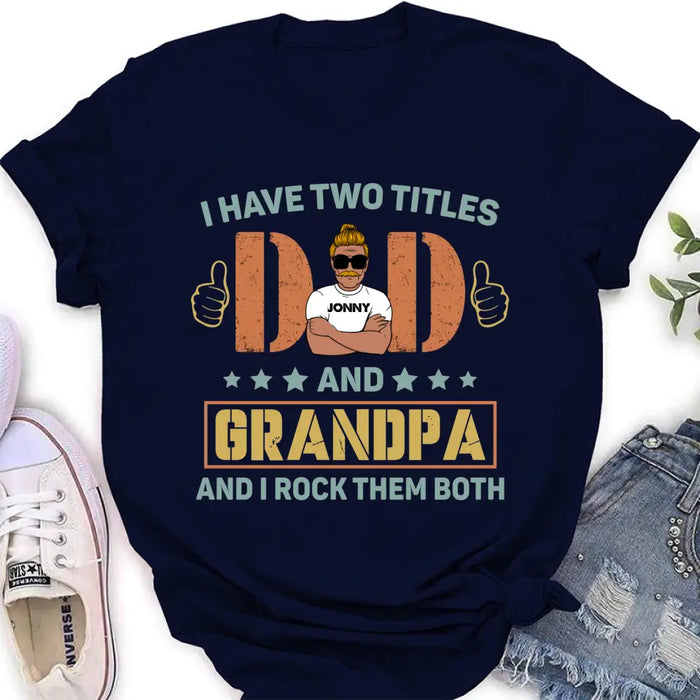 Personalized Father's Day Shirt/Hoodie - Father's Day Gift Idea for Dad/Grandpa - I Have Two Titles Dad And Grandpa and I Rock Them Both