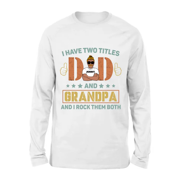 Personalized Father's Day Shirt/Hoodie - Father's Day Gift Idea for Dad/Grandpa - I Have Two Titles Dad And Grandpa and I Rock Them Both