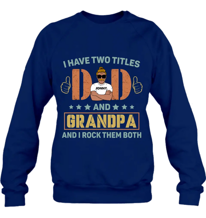 Personalized Father's Day Shirt/Hoodie - Father's Day Gift Idea for Dad/Grandpa - I Have Two Titles Dad And Grandpa and I Rock Them Both