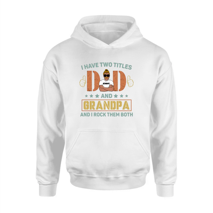 Personalized Father's Day Shirt/Hoodie - Father's Day Gift Idea for Dad/Grandpa - I Have Two Titles Dad And Grandpa and I Rock Them Both